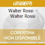 Walter Rossi - Walter Rossi cd musicale di Walter Rossi
