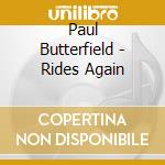 Paul Butterfield - Rides Again cd