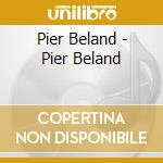 Pier Beland - Pier Beland cd musicale
