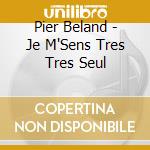 Pier Beland - Je M'Sens Tres Tres Seul cd musicale di Pier Beland