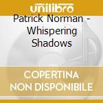 Patrick Norman - Whispering Shadows cd musicale