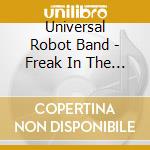 Universal Robot Band - Freak In The Light Of The Moon cd musicale di Universal Robot Band