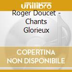 Roger Doucet - Chants Glorieux cd musicale
