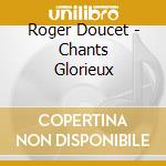 Roger Doucet - Chants Glorieux cd