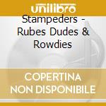 Stampeders - Rubes Dudes & Rowdies cd musicale di Stampeders