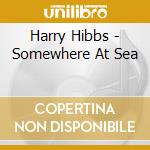 Harry Hibbs - Somewhere At Sea cd musicale di Harry Hibbs