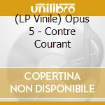 (LP Vinile) Opus 5 - Contre Courant vinile