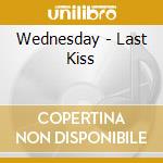 Wednesday - Last Kiss cd musicale di Wednesday