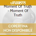 Moment Of Truth - Moment Of Truth cd musicale di Moment Of Truth