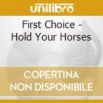First Choice - Hold Your Horses cd musicale di Choice First