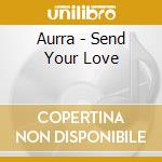 Aurra - Send Your Love cd musicale di Aurra