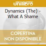 Dynamics (The) - What A Shame cd musicale di Dynamics