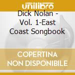Dick Nolan - Vol. 1-East Coast Songbook cd musicale di Dick Nolan