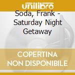 Soda, Frank - Saturday Night Getaway cd