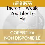 Ingram - Would You Like To Fly cd musicale