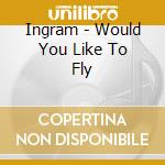 Ingram - Would You Like To Fly cd