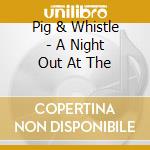 Pig & Whistle - A Night Out At The cd