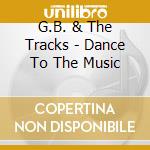 G.B. & The Tracks - Dance To The Music cd musicale