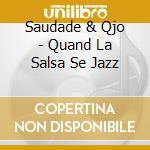 Saudade & Qjo - Quand La Salsa Se Jazz cd