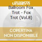 Ballroom Fox Trot - Fox Trot (Vol.8) cd