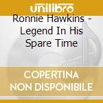 Ronnie Hawkins - Legend In His Spare Time cd