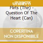 Flirts (The) - Question Of The Heart (Can) cd musicale di Flirts