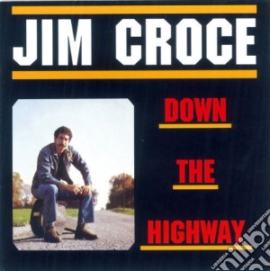 Jim Croce - Down The Highway cd musicale di Jim Croce