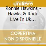 Ronnie Hawkins - Hawks & Rock Live In Uk 82 cd musicale di Ronnie Hawkins