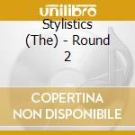 Stylistics (The) - Round 2 cd