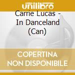 Carrie Lucas - In Danceland (Can) cd musicale di Lucas Carrie