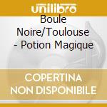 Boule Noire/Toulouse - Potion Magique cd musicale di Boule Noire/Toulouse