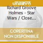 Richard Groove Holmes - Star Wars / Close Encounter cd musicale di Richard Groove Holmes