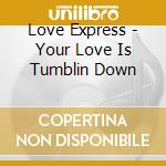 Love Express - Your Love Is Tumblin Down cd musicale di Love Express