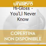 Hi-Gloss - You'Ll Never Know cd musicale di HI-GLOSS