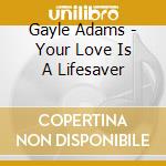 Gayle Adams - Your Love Is A Lifesaver cd