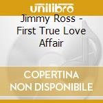 Jimmy Ross - First True Love Affair cd musicale di Jimmy Ross