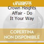 Crown Heights Affair - Do It Your Way cd musicale di Crown Heights Affair