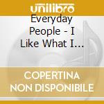 Everyday People - I Like What I Like cd