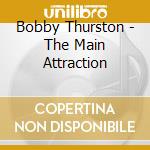 Bobby Thurston - The Main Attraction cd musicale di Thurston Bobby