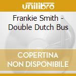 Frankie Smith - Double Dutch Bus cd musicale di Frankie Smith