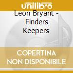 Leon Bryant - Finders Keepers cd musicale di Leon Bryant