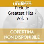 Prelude Greatest Hits - Vol. 5 cd musicale di Prelude Greatest Hits