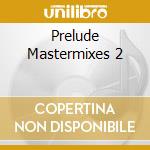 Prelude Mastermixes 2 cd