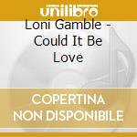 Loni Gamble - Could It Be Love cd musicale