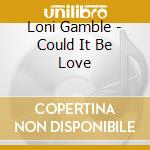 Loni Gamble - Could It Be Love cd