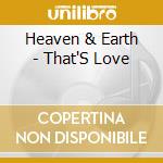 Heaven & Earth - That'S Love cd musicale di Heaven & Earth