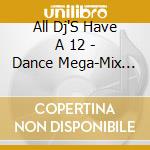 All Dj'S Have A 12 - Dance Mega-Mix (Volume 2) cd