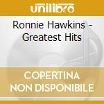 Ronnie Hawkins - Greatest Hits cd musicale di Ronnie Hawkins