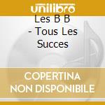 Les B B - Tous Les Succes cd