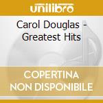 Carol Douglas - Greatest Hits cd musicale di Carol Douglas
